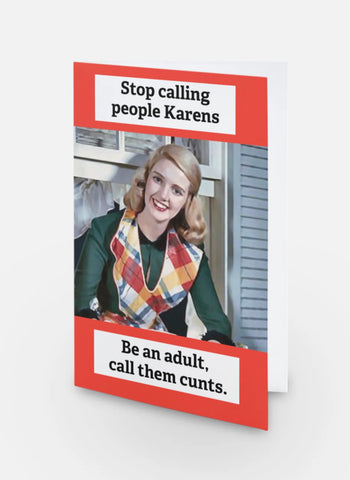 Stop calling People Karens. Be an adult, call them cunts. Stop calling People Karens. Be an adult, call them cunts.