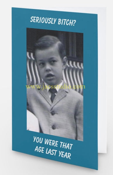 Seriously bitch. You were that age last year -- Birthday
