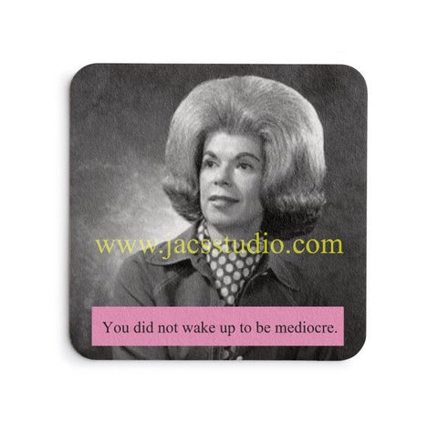 You didn’t wake up to be mediocre You didn’t wake up to be mediocre