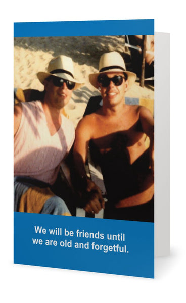 We will be friends until we are old and forgetful-- Birthday