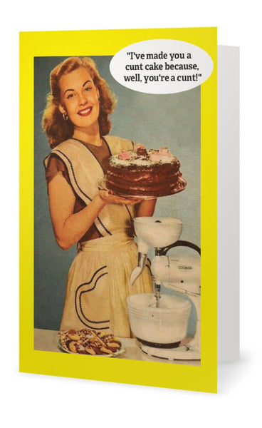 I've made you a cunt cake, because well your a -- Birthday